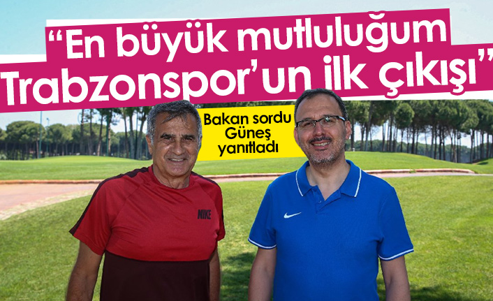 Bakan sordu Şenol Güneş yanıtladı: Trabzonspor'un çıkışı...