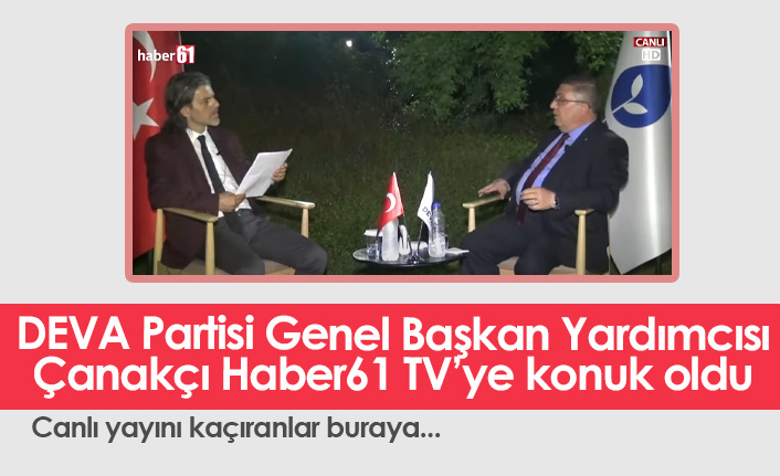 DEVA Partisi Genel Başkan Yardımcısı İbrahim Çanakçı Haber61 TV’ye konuk oldu