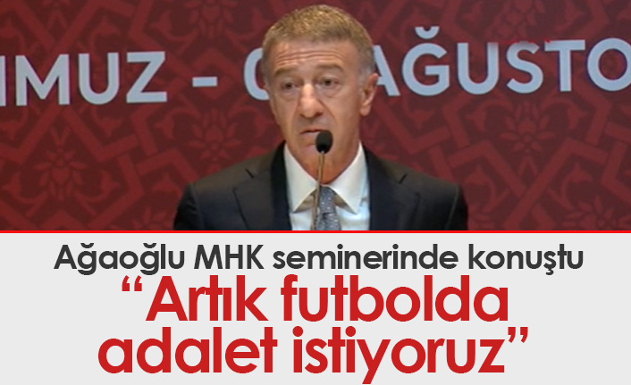 Ağaoğlu: Biz futbolda adalet istiyoruz