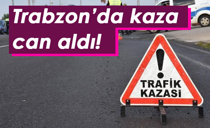 Trabzon’da kaza can aldı!