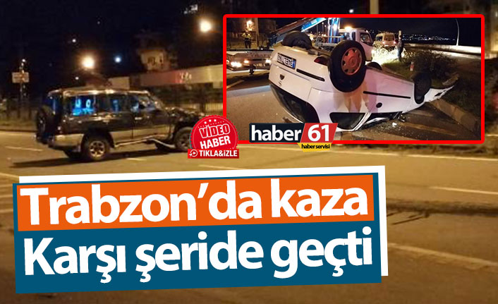 Trabzon’da kaza! Cip karşı şeride geçti