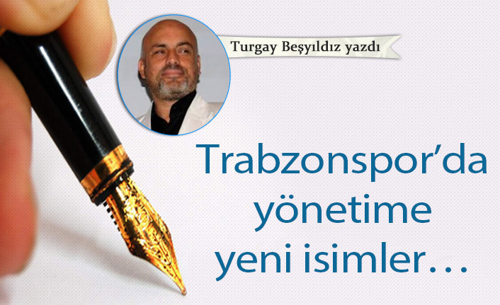 Trabzonspor’da yönetime yeni isimler…
