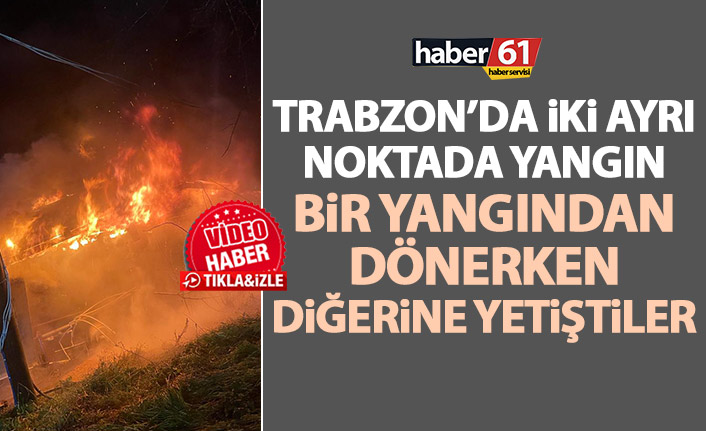 Trabzon’da iki ayrı noktada ev yangını! Bir yangından dönerken diğerine müdahale ettiler