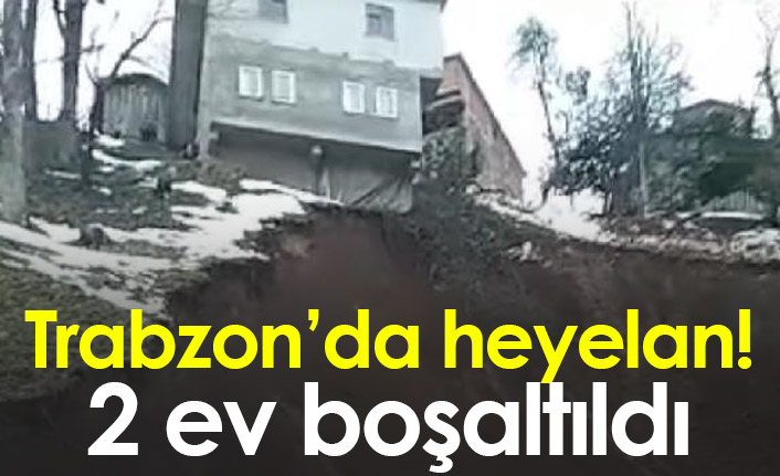 Trabzon'da heyelan! 2 ev boşaltıldı