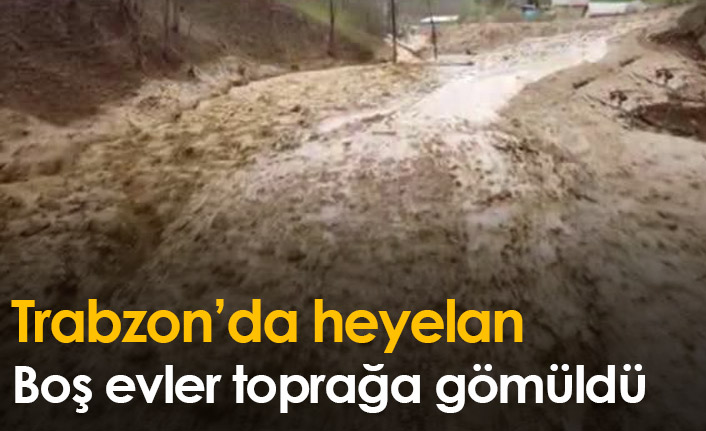 Trabzon'da heyelan; 3 boş ev toprak altında kaldı