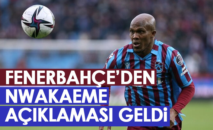 Fenerbahçe'den Nwakaeme açıklaması geldi