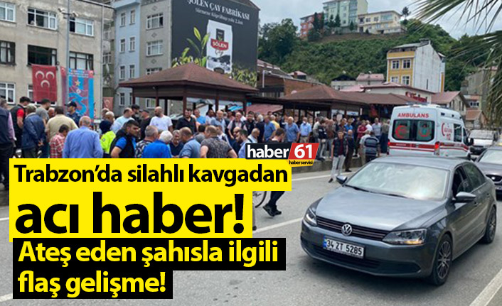 Trabzon’da silahlı kavgadan acı haber!