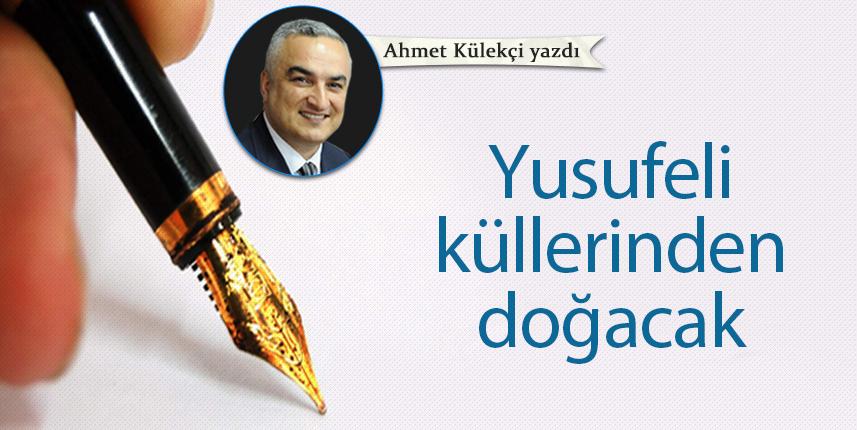 Ahmet Külekçi Yazdı "Yusufeli küllerinden doğacak"