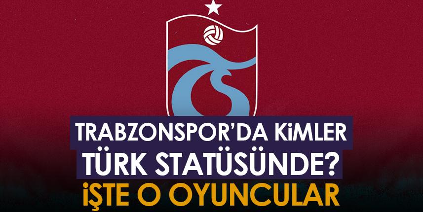 Trabzonspor’da kimler “Türk” statüsünde? İşte o oyuncular