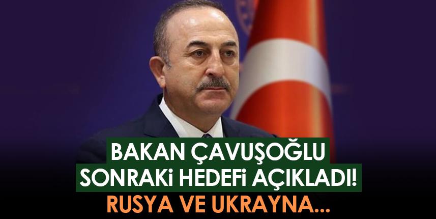 Dışişleri Bakanı Mevlüt Çavuşoğlu, sonraki hedefi açıkladı!
