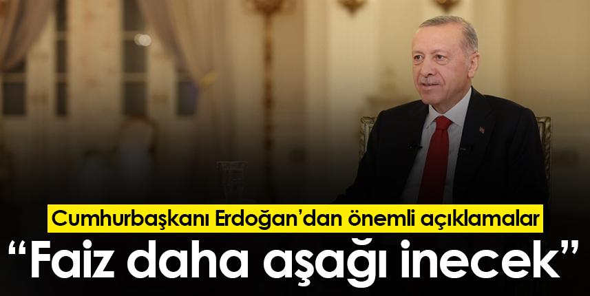 Cumhurbaşkanı Erdoğan'dan önemli açıklamalar: "Faiz daha aşağı inecek"