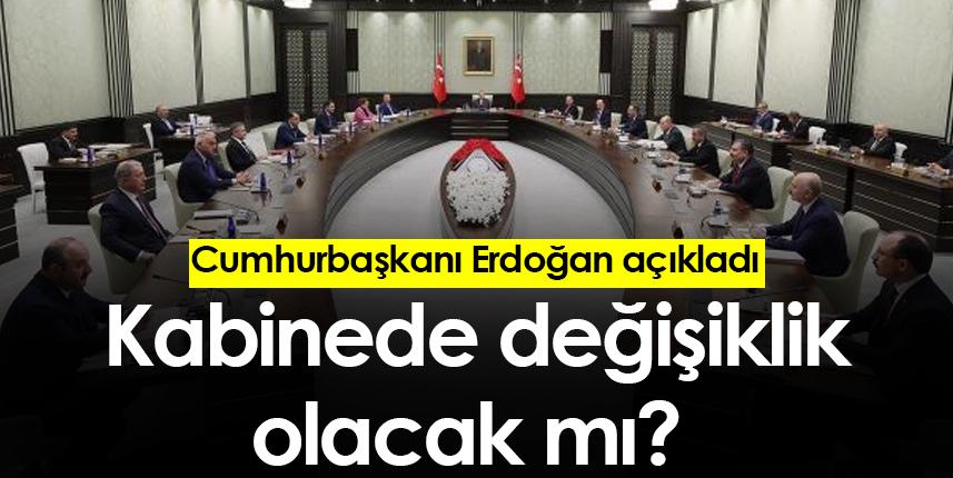 Kabinede değişiklik olacak mı? Cumhurbaşkanı Erdoğan açıkladı