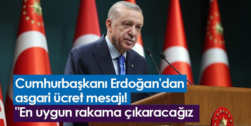 Cumhurbaşkanı Erdoğan'dan asgari ücret mesajı! "En uygun rakama çıkaracağız