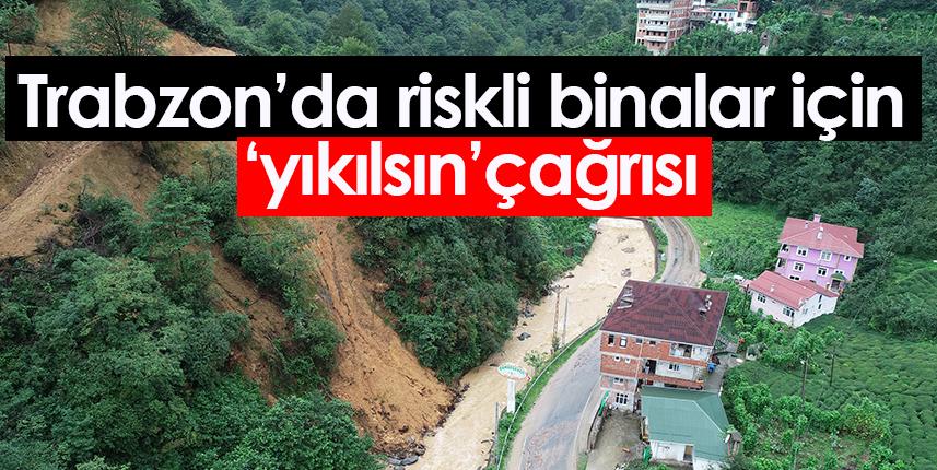 Trabzon'da riskli 450 yapı için 'yıkılsın' çağrısı
