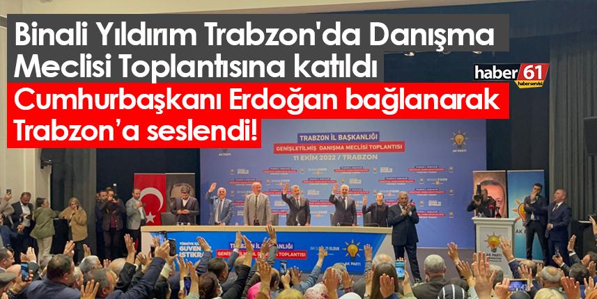Binali Yıldırım Trabzon'da Danışma Meclisi Toplantısına katıldı!