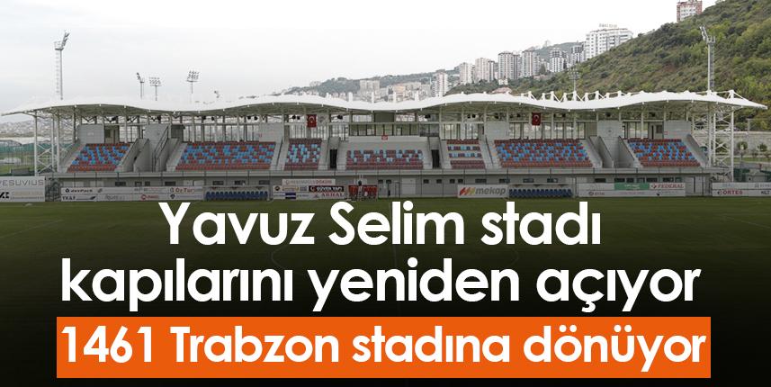 1461 Trabzon Stadına dönüyor! Yavuz Selim kapılarını yeniden açıyor