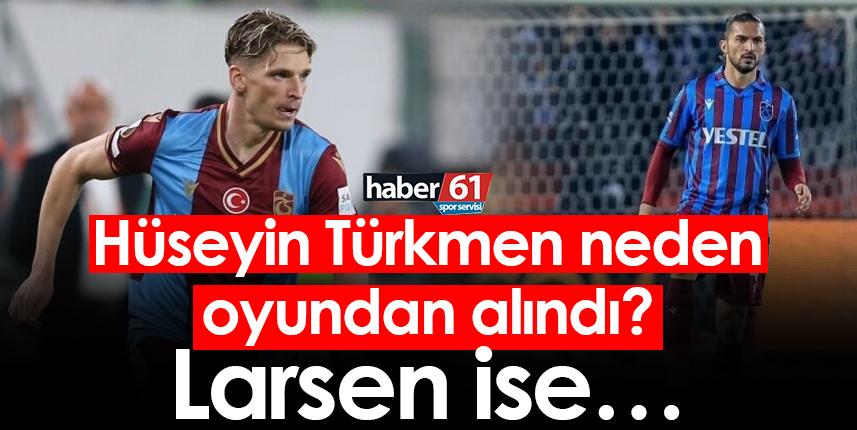 Hüseyin Türkmen neden oyundan alındı? Larsen ise…