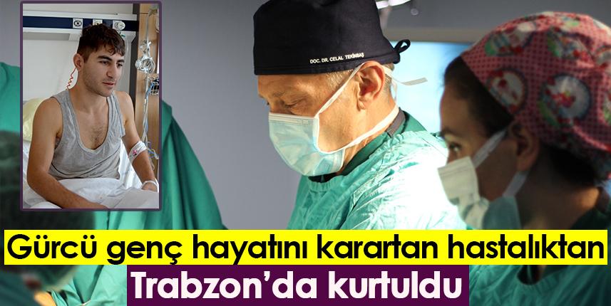 Gürcü genç hayatını karartan hastalıktan Trabzon'da kurtuldu