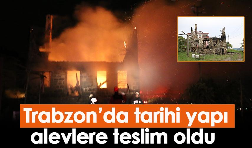 Trabzon’da tarihi yapı alevlere teslim oldu