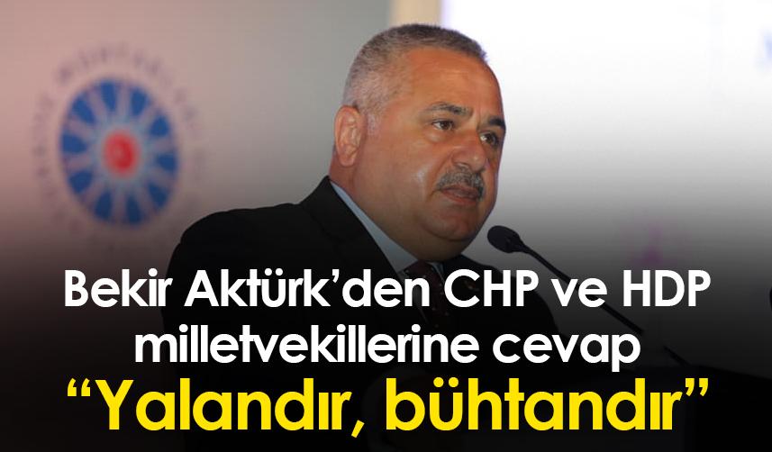 Bekir Aktürk’den CHP ve HDP milletvekillerine cevap “Yalandır, bühtandır”