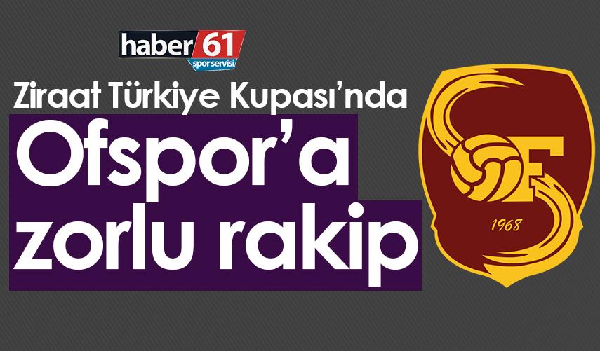 Ziraat Türkiye Kupası’nda Ofspor’a zorlu rakip
