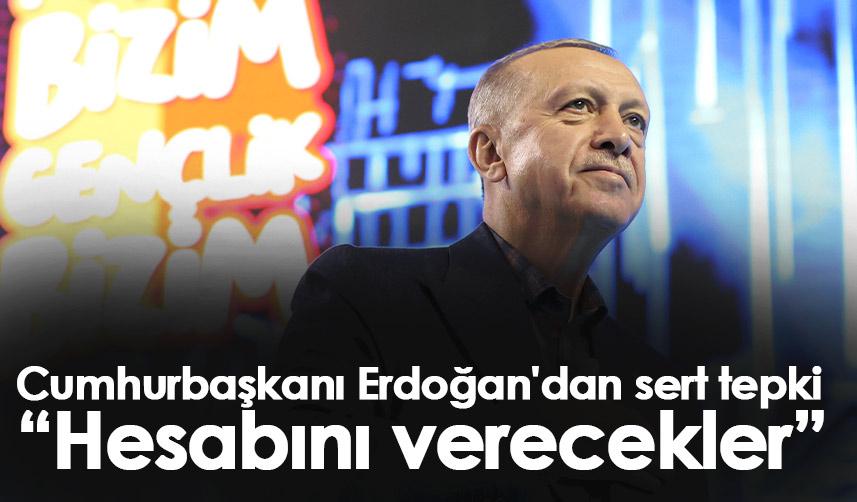Cumhurbaşkanı Erdoğan'dan sert tepki: Hesabını verecekler