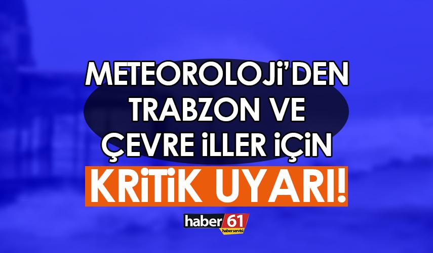 Meteoroloji’den Trabzon ve çevre iller için uyarı!