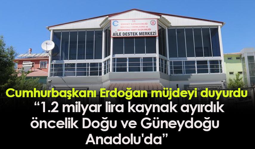 Cumhurbaşkanı Erdoğan müjdeyi duyurdu! “1.2 milyar lira kaynak ayırdık öncelik Doğu ve Güneydoğu  Anadolu'da”