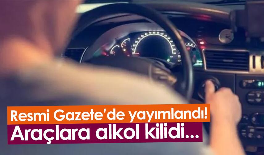 Resmi Gazete'de yayımlandı! Araçlara alkol kilidi