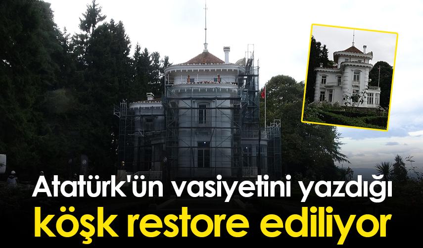 Atatürk'ün vasiyetini yazdığı köşk restore ediliyor