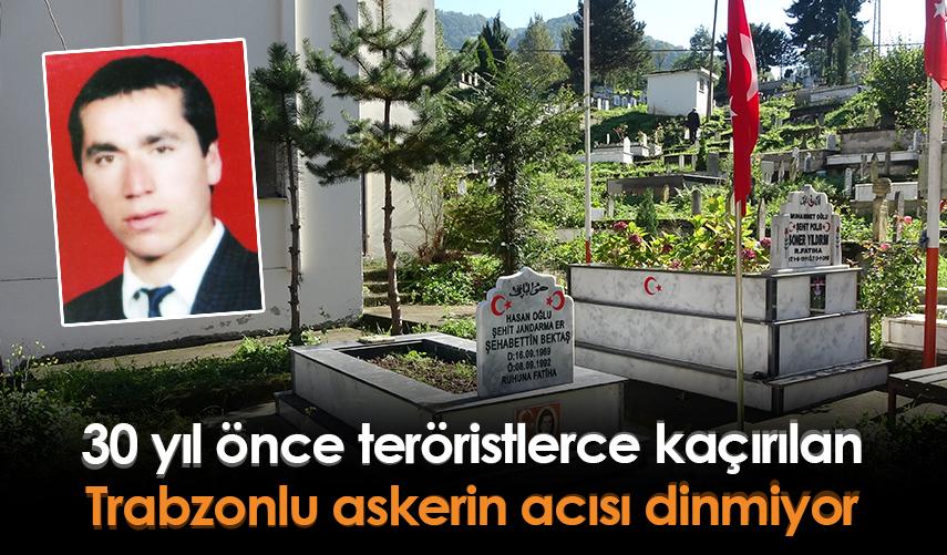 30 yıl önce teröristlerce kaçırılan Trabzonlu askerin acısı dinmiyor