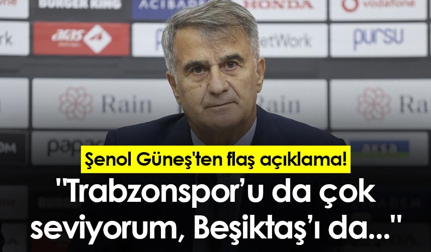 Şenol Güneş'ten flaş açıklama! "Trabzonspor’u da çok seviyorum, Beşiktaş’ı da..."
