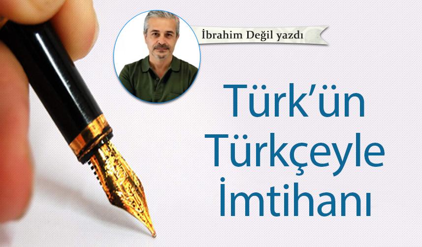 İbrahim Değil Yazdı "Türk’ün Türkçeyle İmtihanı" - 31 Ekim 2022