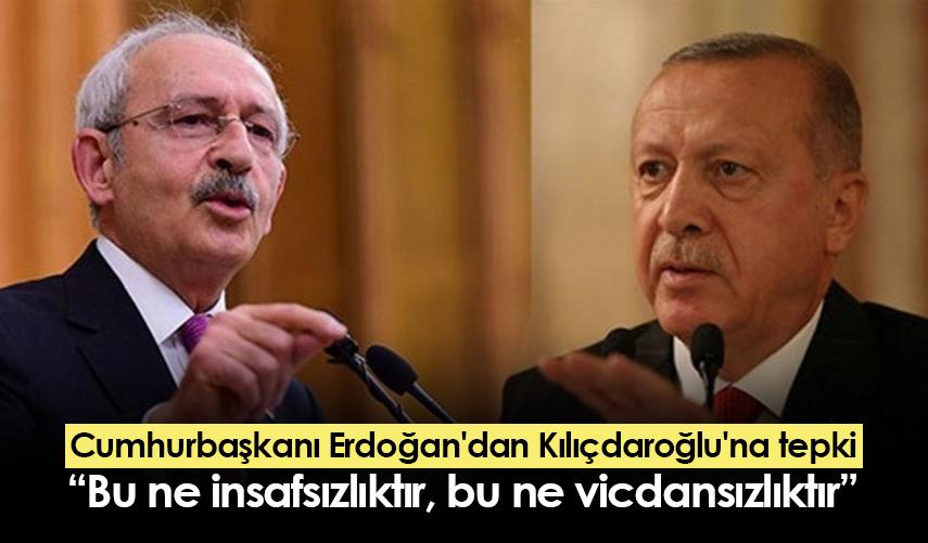 Cumhurbaşkanı Erdoğan'dan Kılıçdaroğlu'na tepki: Bu ne insafsızlıktır, bu ne vicdansızlıktır