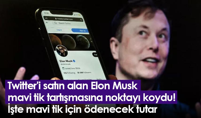 Twitter'i satın alan Elon Musk mavi tik tartışmasına noktayı koydu! İşte mavi tik için ödenecek tutar