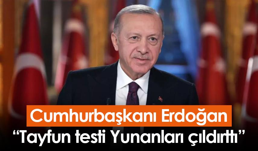 Cumhurbaşkanı Erdoğan: Tayfun testi Yunanları çıldırttı