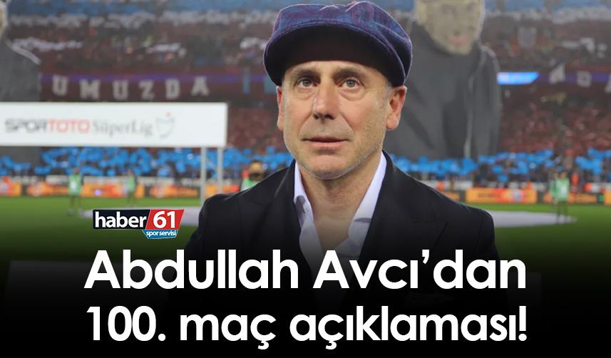 Abdullah Avcı’dan 100. maç açıklaması!