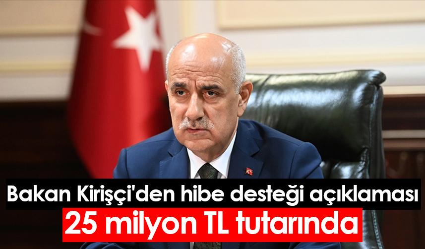 Bakan Kirişçi'den hibe desteği açıklaması: 25 milyon TL tutarında