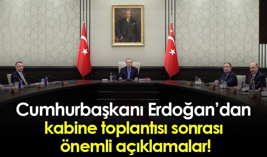 Cumhurbaşkanı Erdoğan’dan kabine toplantısı sonrası  önemli açıklamalar!