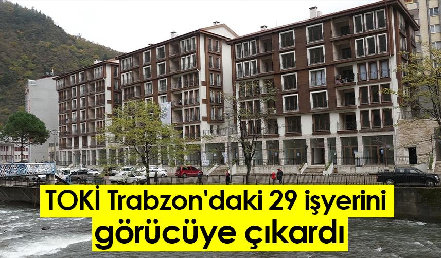 TOKİ Trabzon'daki 29 işyerini görücüye çıkardı!