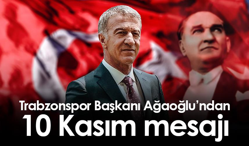Trabzonspor Başkanı Ağaoğlu’ndan 10 Kasım mesajı