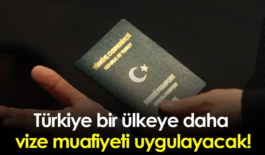 Türkiye bir ülkeye daha  vize muafiyeti uygulayacak!