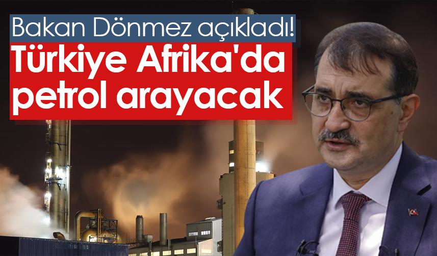 Bakan Dönmez açıkladı! Türkiye Afrika'da petrol arayacak