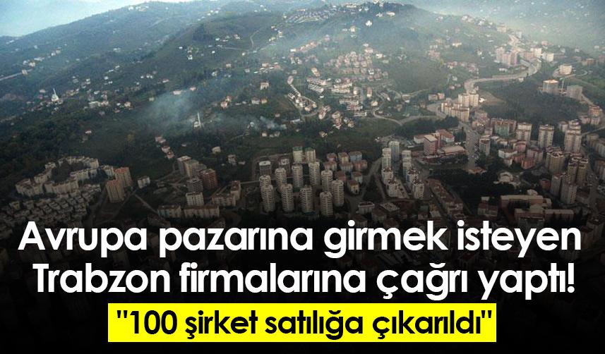 Avrupa pazarına girmek isteyen Trabzon firmalarına çağrı yaptı: "100 şirket satılığa çıkarıldı"