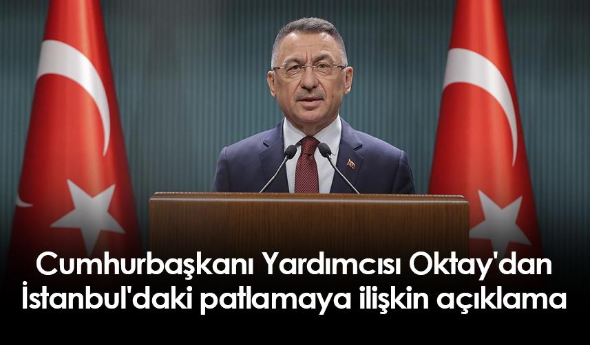 Cumhurbaşkanı Yardımcısı Oktay'dan İstanbul'daki patlamaya ilişkin açıklama