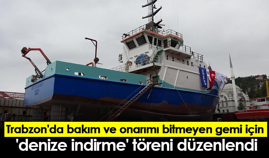 Trabzon'da bakım ve onarımı bitmeyen gemi için 'denize indirme' töreni düzenlendi