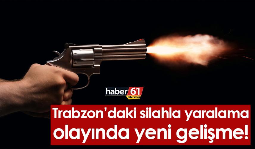 Trabzon’daki silahla yaralama olayında yeni gelişme!