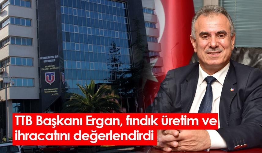 TTB Başkanı Ergan, fındık üretim ve ihracatını değerlendirdi