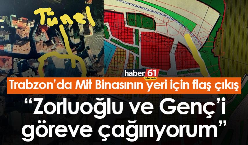 Trabzon'da Mit binasının yeri için flaş çıkış! "Zorluoğlu ve Genç'i göreve çağırıyorum"