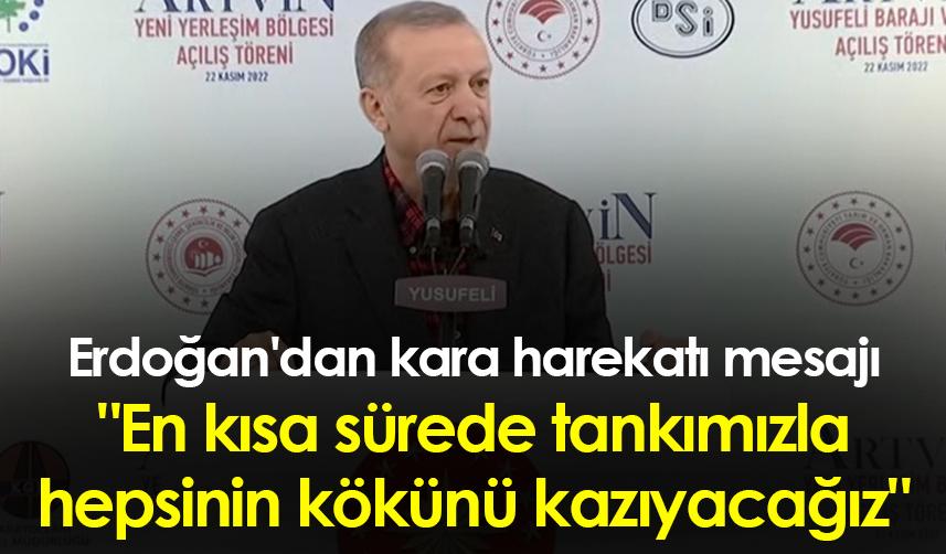 Erdoğan'dan kara harekatı mesajı: "En kısa sürede tankımızla hepsinin kökünü kazıyacağız"